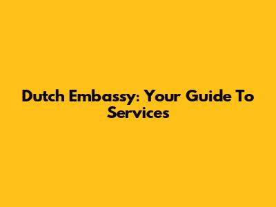 Dutch Embassy: Your Guide To Services