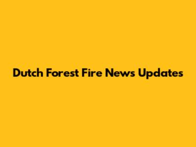 Dutch Forest Fire News Updates