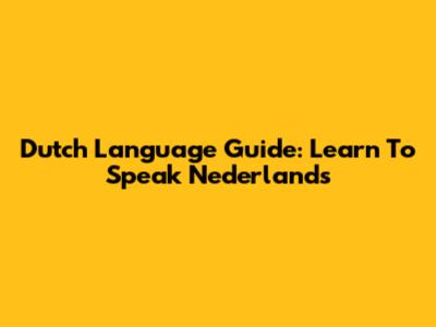 Dutch Language Guide: Learn To Speak Nederlands