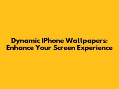 Dynamic IPhone Wallpapers: Enhance Your Screen Experience