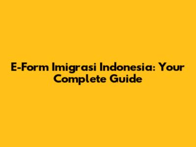 E-Form Imigrasi Indonesia: Your Complete Guide