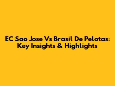 EC Sao Jose Vs Brasil De Pelotas: Key Insights & Highlights