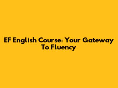 EF English Course: Your Gateway To Fluency