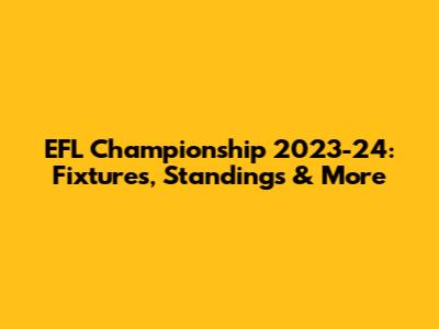 EFL Championship 2023-24: Fixtures, Standings & More