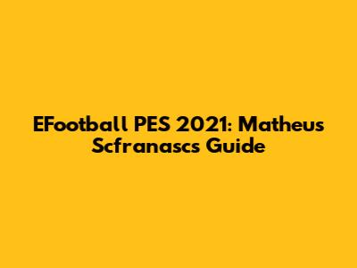 EFootball PES 2021: Matheus Scfranasc's Guide