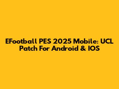 EFootball PES 2025 Mobile: UCL Patch For Android & IOS