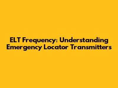 ELT Frequency: Understanding Emergency Locator Transmitters