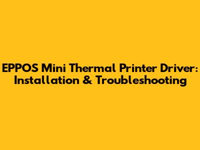 EPPOS Mini Thermal Printer Driver: Installation & Troubleshooting
