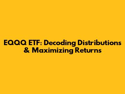 EQQQ ETF: Decoding Distributions & Maximizing Returns