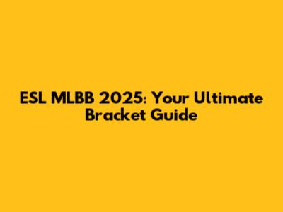 ESL MLBB 2025: Your Ultimate Bracket Guide