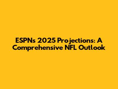 ESPN's 2025 Projections: A Comprehensive NFL Outlook