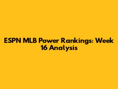 ESPN MLB Power Rankings: Week 16 Analysis