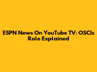 ESPN News On YouTube TV: OSCI's Role Explained
