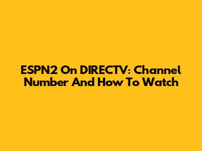ESPN2 On DIRECTV: Channel Number And How To Watch