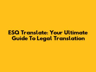 ESQ Translate: Your Ultimate Guide To Legal Translation
