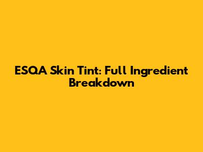 ESQA Skin Tint: Full Ingredient Breakdown