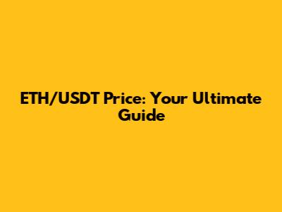 ETH/USDT Price: Your Ultimate Guide