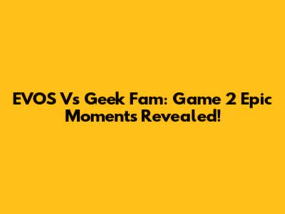 EVOS Vs Geek Fam: Game 2 Epic Moments Revealed!
