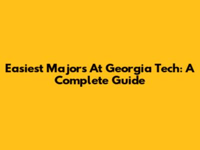 Easiest Majors At Georgia Tech: A Complete Guide