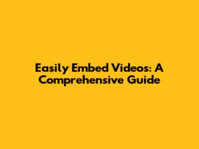 Easily Embed Videos: A Comprehensive Guide