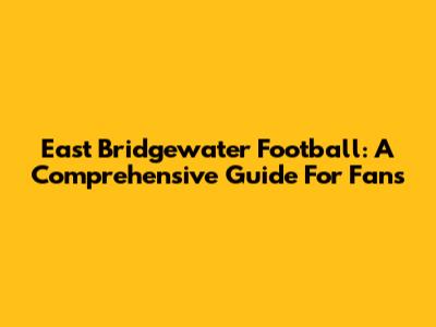 East Bridgewater Football: A Comprehensive Guide For Fans
