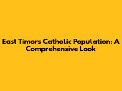 East Timor's Catholic Population: A Comprehensive Look