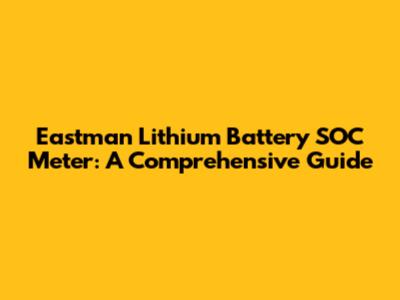 Eastman Lithium Battery SOC Meter: A Comprehensive Guide