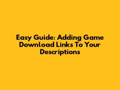 Easy Guide: Adding Game Download Links To Your Descriptions