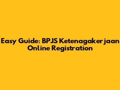 Easy Guide: BPJS Ketenagakerjaan Online Registration
