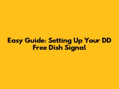 Easy Guide: Setting Up Your DD Free Dish Signal