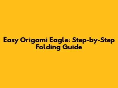 Easy Origami Eagle: Step-by-Step Folding Guide