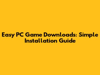 Easy PC Game Downloads: Simple Installation Guide