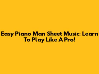 Easy Piano Man Sheet Music: Learn To Play Like A Pro!
