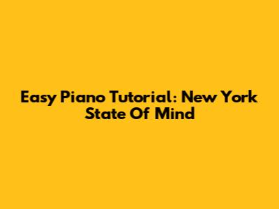 Easy Piano Tutorial: New York State Of Mind