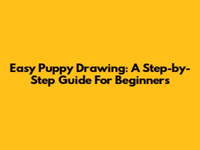 Easy Puppy Drawing: A Step-by-Step Guide For Beginners