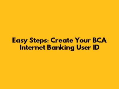 Easy Steps: Create Your BCA Internet Banking User ID