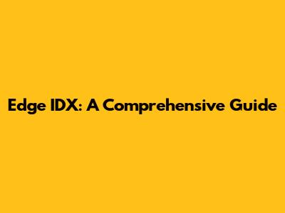 Edge IDX: A Comprehensive Guide