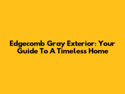 Edgecomb Gray Exterior: Your Guide To A Timeless Home