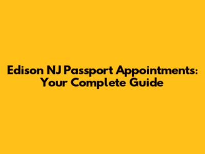 Edison NJ Passport Appointments: Your Complete Guide