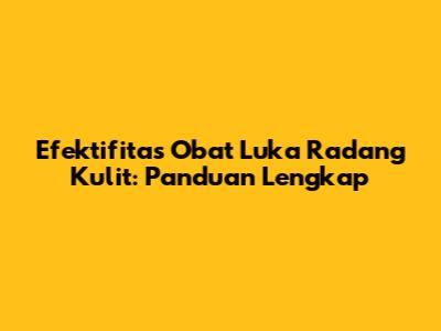 Efektifitas Obat Luka Radang Kulit: Panduan Lengkap
