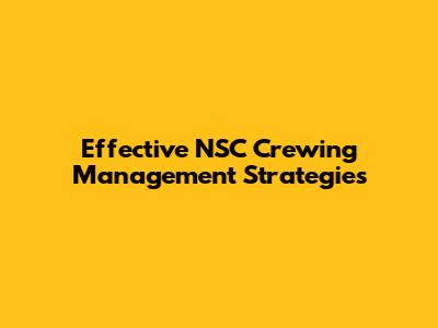 Effective NSC Crewing Management Strategies