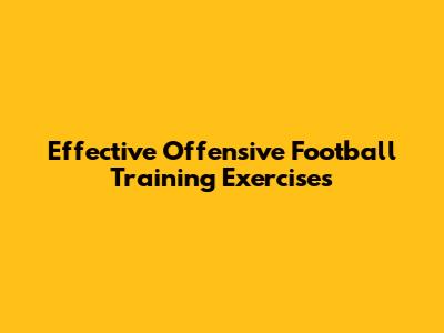 Effective Offensive Football Training Exercises