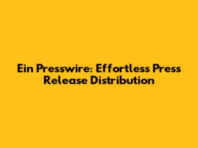 Ein Presswire: Effortless Press Release Distribution