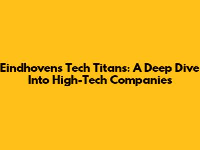 Eindhoven's Tech Titans: A Deep Dive Into High-Tech Companies