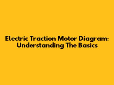 Electric Traction Motor Diagram: Understanding The Basics