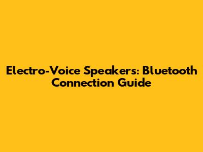 Electro-Voice Speakers: Bluetooth Connection Guide