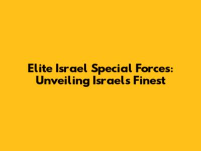 Elite Israel Special Forces: Unveiling Israel's Finest