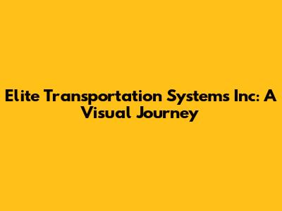 Elite Transportation Systems Inc: A Visual Journey