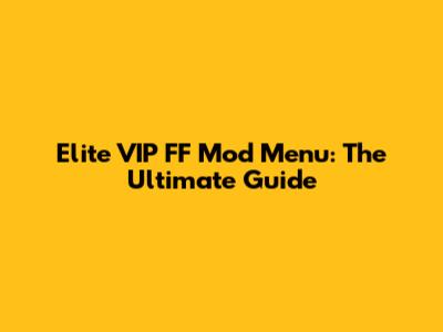 Elite VIP FF Mod Menu: The Ultimate Guide