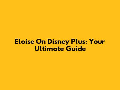 Eloise On Disney Plus: Your Ultimate Guide